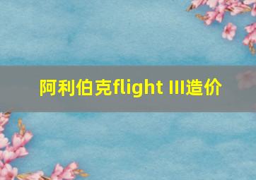 阿利伯克flight III造价